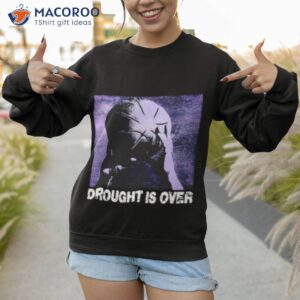 drought is over basketball shirt sweatshirt 1