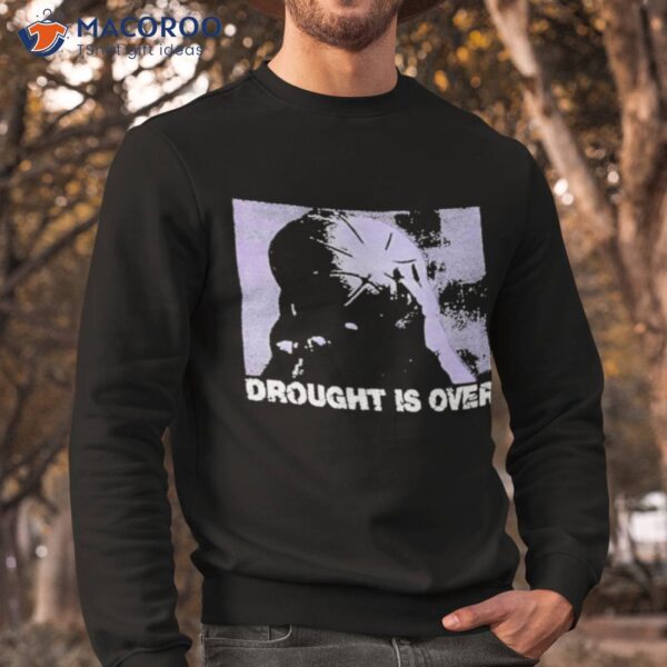 Drought Is Over Shirt