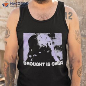 drought is over shirt tank top