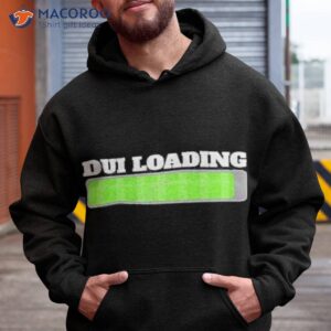 dui loading budget shirt hoodie