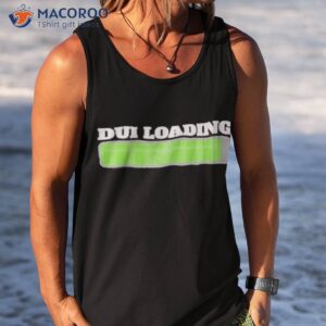 dui loading budget shirt tank top