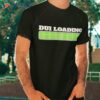 Dui Loading Budgeshirt