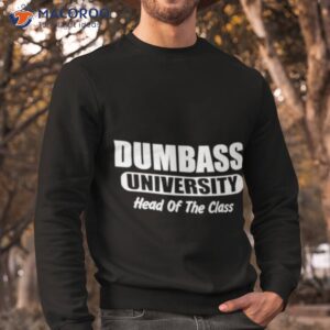 dumbass university head of the class shirt sweatshirt