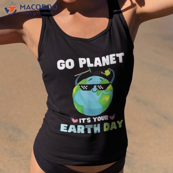 Earth Day Shirt Go Planet It’s Your