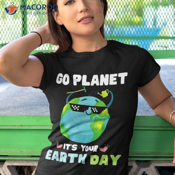 Earth Day Shirt Go Planet It’s Your