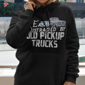 easily distracted by old pickup trucks cute trucker shirt hoodie