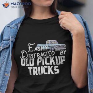easily distracted by old pickup trucks cute trucker shirt tshirt
