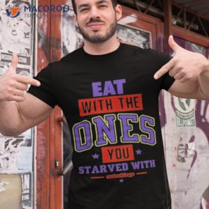 eat with me ones you starved with shirt tshirt 1