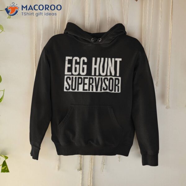 Egg Hunt Supervisor Shirt, Cool Presents For Dad