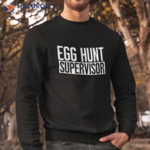 egg hunt supervisor shirt cool presents for dad sweatshirt