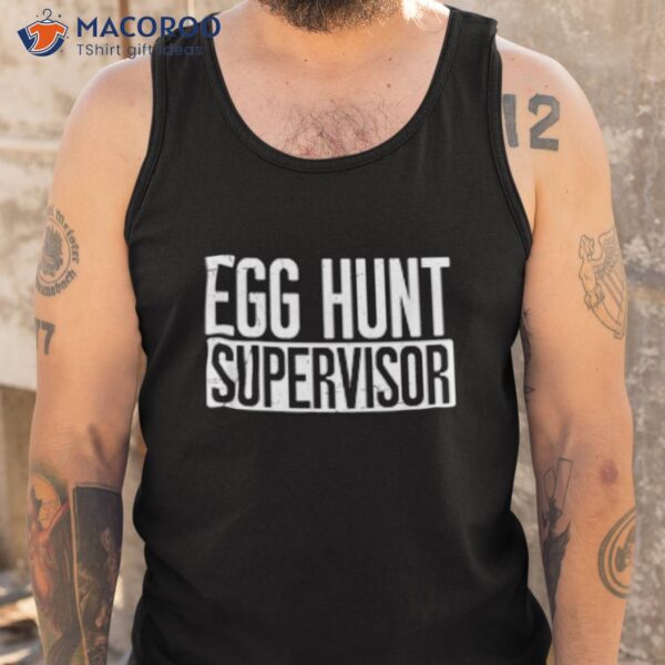 Egg Hunt Supervisor Shirt, Cool Presents For Dad