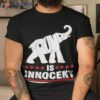 Elephant Trump Is Innocent Shirt