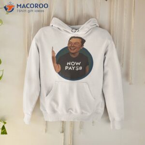 elon musk now pay 8 shirt hoodie