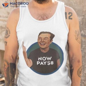 elon musk now pay 8 shirt tank top