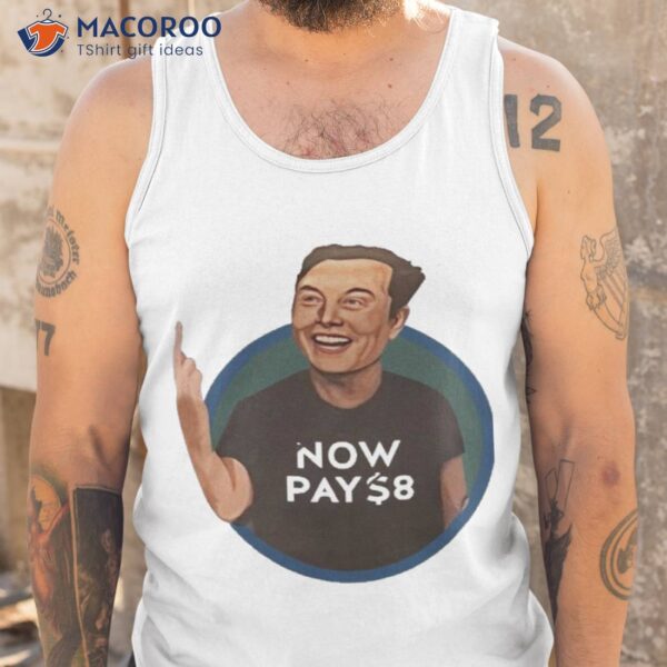 Elon Musk Now Pay 8 Shirt