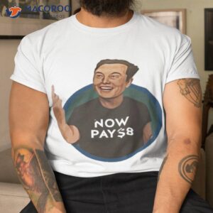 elon musk now pay 8 shirt tshirt