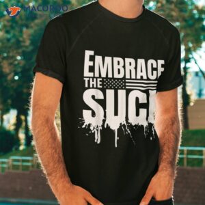 embrace the suck military veteran tshirt tshirt