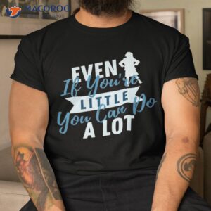 even if you re little you can do a lot shirt tshirt