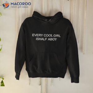 every cool girl is half a boy shirt hoodie