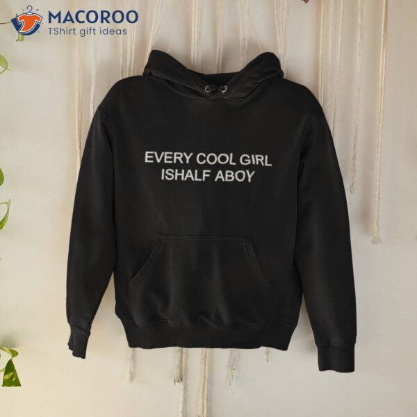 Every Cool Girl Is Half A Boy Shirt