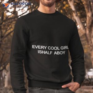 every cool girl is half a boy shirt sweatshirt