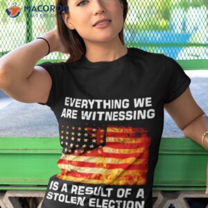 everything we are witnessing is a result of a stolen election usa flag shirt tshirt 1