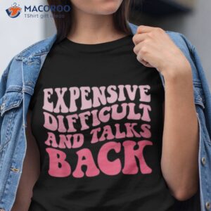 Expensive Difficult And Talks Back T-Shirt