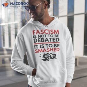 Fascism Is Not To Be Debated It Is To Be Smashed Shirt