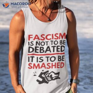 fascism is not to be debated it is to be smashed shirt tank top