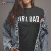 Father Of Girls – Proud New Girl Dad Fathers Day Gift Shirt