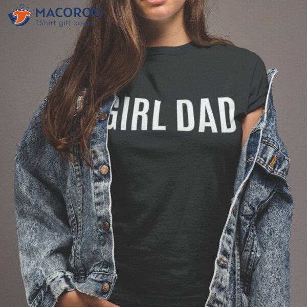 Father Of Girls – Proud New Girl Dad Fathers Day Gift Shirt