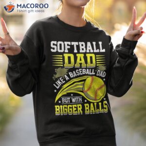 fathers day softball dad like baseball but with bigger balls shirt sweatshirt 2