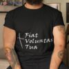 Fiat Voluntas Tua Shirt