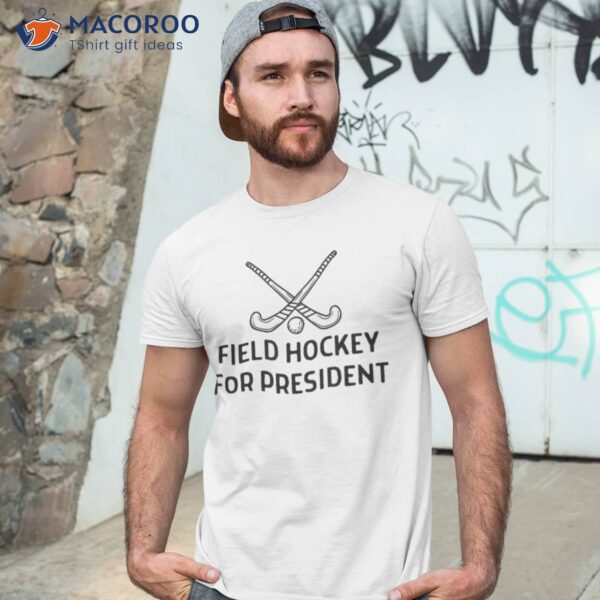 Field Hockey For President Outfit Shirt