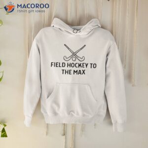 field hockey to the max outfit shirt hoodie