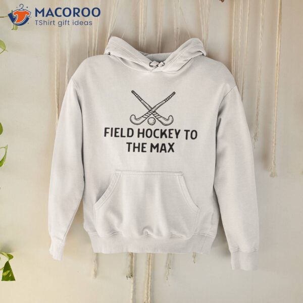 Field Hockey To The Max Outfit Shirt