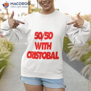 fifty fifty with cristobal shirt sweatshirt