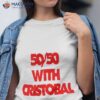 Fifty Fifty With Cristobal Shirt