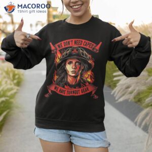 firefighter outfit woman we don amp acirc amp acute t need capes firewoman shirt sweatshirt 1