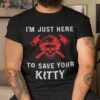 Firefighter Shirt Funny Save Your Kitty Gag Fireman