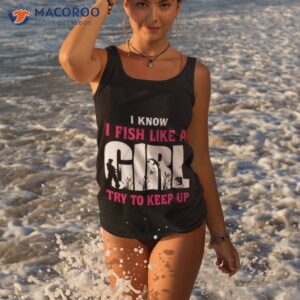 fishing i know i fish like a girl try to keep up t shirt tank top