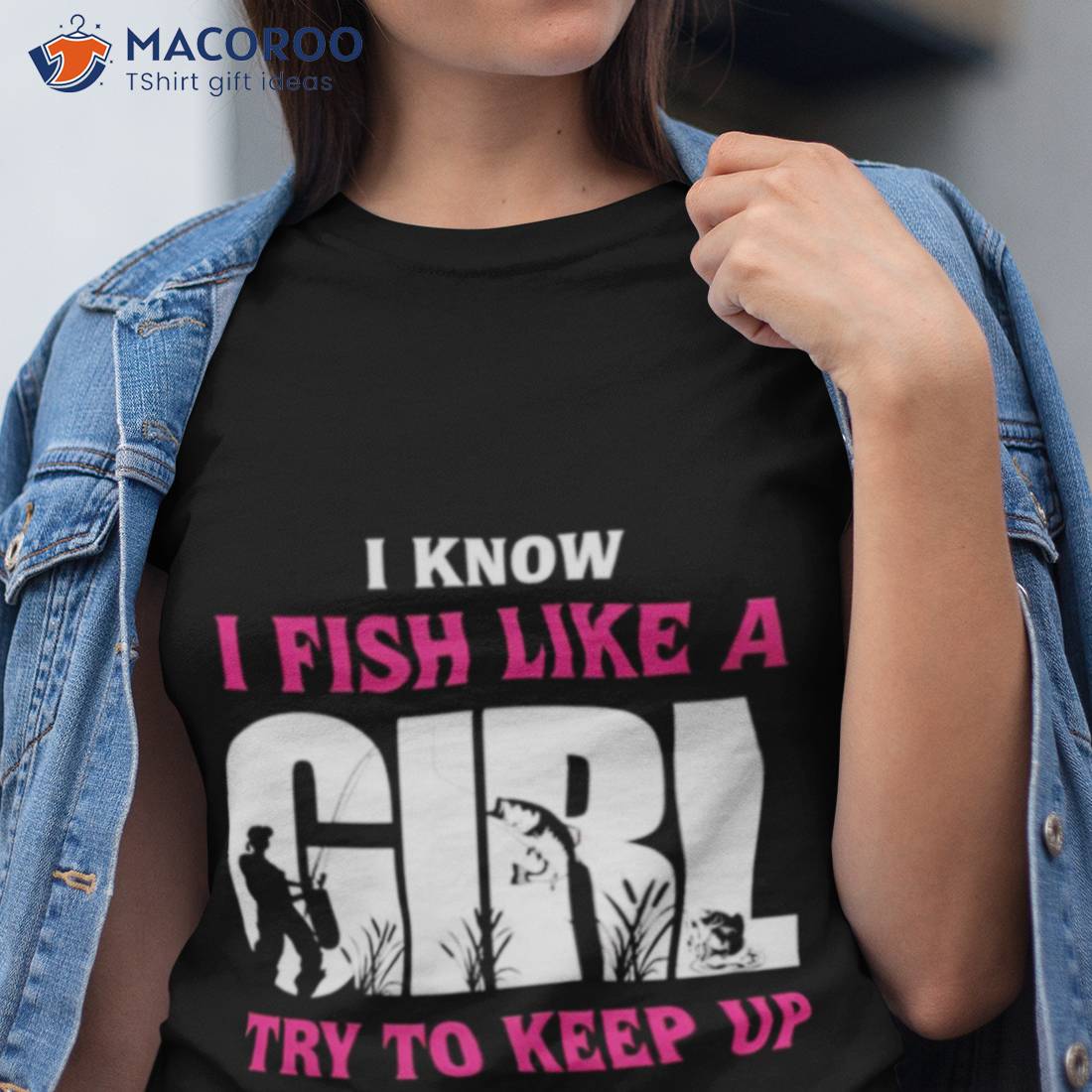  I Know I Fish Like A Girl Try to Keep T-Shirt Fishing