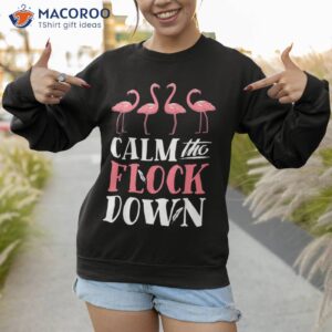 flamingo calm the flock down funny pink bird lovers summer shirt sweatshirt 1