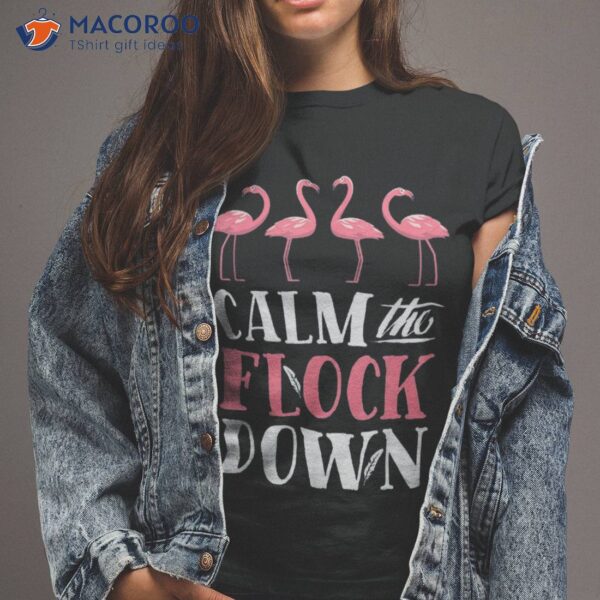 Flamingo Calm The Flock Down Funny Pink Bird Lovers Summer Shirt