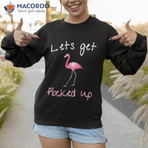 flamingo graphic lets get flocked up shirt sweatshirt 1