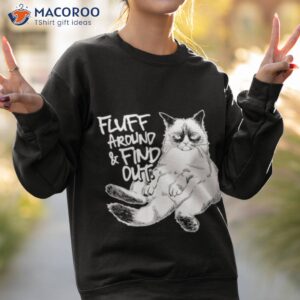 fluff around and find out cat shirt sweatshirt 2