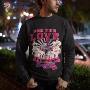 for the love of atlanta braves shirt sweatshirt