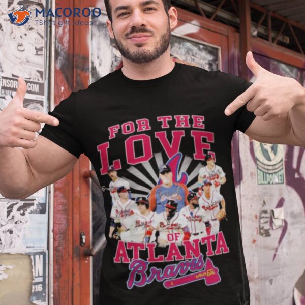 For The Love Of Atlanta Braves Shirt