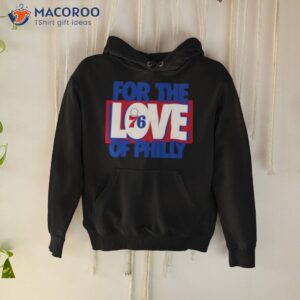 for the love of philly 76ers 2023 slogan shirt hoodie