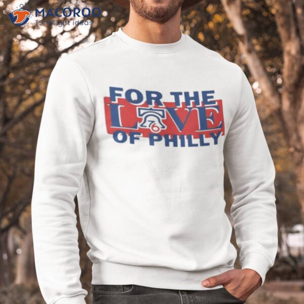 For The Love Of Philly Sixers Basketball Philadelphia 76ers Shirt